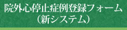 院外心停止症例登録フォーム（新システム）